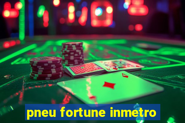 pneu fortune inmetro